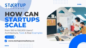 How Can Startups Scale from 100 to 100,000 Users? Architecture, Tools & Real Examples